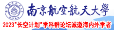 男生用鸡巴操女生鸡巴视频南京航空航天大学2023“长空计划”学科群论坛诚邀海内外学者